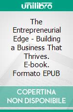 The Entrepreneurial Edge - Building a Business That Thrives. E-book. Formato EPUB ebook