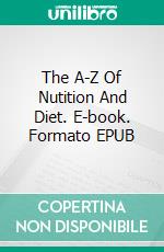 The A-Z Of Nutition And Diet. E-book. Formato EPUB ebook di Jason Smeichel