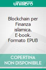 Blockchain per Finanza islamica. E-book. Formato EPUB ebook di Hussein Elasrag