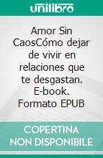 Amor Sin CaosCómo dejar de vivir en relaciones que te desgastan. E-book. Formato EPUB ebook