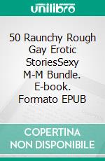 50 Raunchy Rough Gay Erotic StoriesSexy M-M Bundle. E-book. Formato EPUB ebook