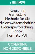 Religion in GamesEine Methode für die religionswissenschaftliche Digitalspielforschung. E-book. Formato PDF ebook di Oliver Steffen