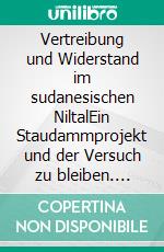 Vertreibung und Widerstand im sudanesischen NiltalEin Staudammprojekt und der Versuch zu bleiben. E-book. Formato PDF ebook