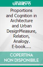 Proportions and Cognition in Architecture and Urban DesignMeasure, Relation, Analogy. E-book. Formato PDF ebook