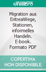 Migration aus EritreaWege, Stationen, informelles Handeln. E-book. Formato PDF ebook