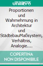 Proportionen und Wahrnehmung in Architektur und StädtebauMaßsystem, Verhältnis, Analogie. E-book. Formato PDF ebook di Rainer Schützeichel