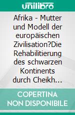 Afrika - Mutter und Modell der europäischen Zivilisation?Die Rehabilitierung des schwarzen Kontinents durch Cheikh Anta Diop. E-book. Formato PDF ebook di Andreas Eckert