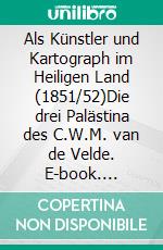 Als Künstler und Kartograph im Heiligen Land (1851/52)Die drei Palästina des C.W.M. van de Velde. E-book. Formato PDF ebook