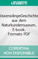 WissensdingeGeschichten aus dem Naturkundemuseum. E-book. Formato PDF ebook di Anita Hermannstädter