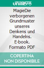 MagieDie verborgenen Grundmuster unseres Denkens und Handelns. E-book. Formato PDF ebook