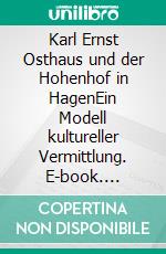 Karl Ernst Osthaus und der Hohenhof in HagenEin Modell kultureller Vermittlung. E-book. Formato PDF ebook di Christin Ruppio