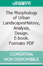 The Morphology of Urban LandscapesHistory, Analysis, Design. E-book. Formato PDF ebook di André Bideau