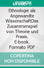 Ethnologie als Angewandte WissenschaftDas Zusammenspiel von Theorie und Praxis. E-book. Formato PDF