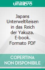 Japans UnterweltReisen in das Reich der Yakuza. E-book. Formato PDF ebook