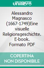 Alessandro Magnasco (1667-1749)Eine visuelle Religionsgeschichte. E-book. Formato PDF ebook di Charlotte Mende