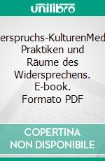 Widerspruchs-KulturenMedien, Praktiken und Räume des Widersprechens. E-book. Formato PDF ebook di Katharina Jacke