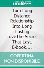 Turn Long Distance Relationship Into Long Lasting LoveThe Secret That Last. E-book. Formato EPUB ebook