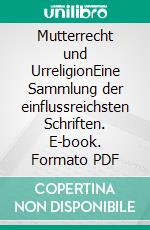 Mutterrecht und UrreligionEine Sammlung der einflussreichsten Schriften. E-book. Formato PDF ebook di Johann Jakob Bachofen