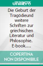 Die Geburt der Tragödieund weitere Schriften zur griechischen Literatur und Philosophie. E-book. Formato PDF ebook