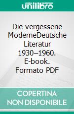 Die vergessene ModerneDeutsche Literatur 1930–1960. E-book. Formato PDF ebook