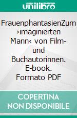 FrauenphantasienZum ›imaginierten Mann‹ von Film- und Buchautorinnen. E-book. Formato PDF ebook