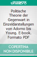 Politische Theorie der Gegenwart in Einzeldarstellungen von Adorno bis Young. E-book. Formato PDF ebook