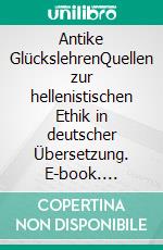 Antike GlückslehrenQuellen zur hellenistischen Ethik in deutscher Übersetzung. E-book. Formato PDF ebook