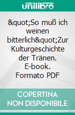 &quot;So muß ich weinen bitterlich&quot;Zur Kulturgeschichte der Tränen. E-book. Formato PDF ebook