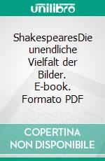 ShakespearesDie unendliche Vielfalt der Bilder. E-book. Formato PDF