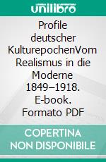 Profile deutscher KulturepochenVom Realismus in die Moderne 1849–1918. E-book. Formato PDF