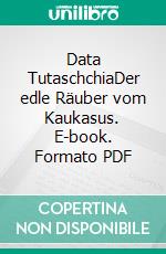 Data TutaschchiaDer edle Räuber vom Kaukasus. E-book. Formato PDF ebook