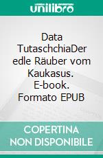 Data TutaschchiaDer edle Räuber vom Kaukasus. E-book. Formato EPUB ebook