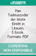 Pan Tadeuszoder der letzte Einritt in Litauen. E-book. Formato PDF ebook