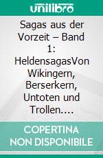 Sagas aus der Vorzeit – Band 1: HeldensagasVon Wikingern, Berserkern, Untoten und Trollen. E-book. Formato PDF ebook di Simek Rudolf