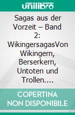 Sagas aus der Vorzeit – Band 2: WikingersagasVon Wikingern, Berserkern, Untoten und Trollen. E-book. Formato PDF ebook