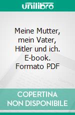 Meine Mutter, mein Vater, Hitler und ich. E-book. Formato PDF ebook