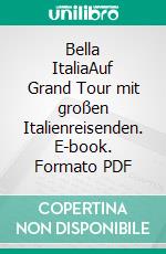 Bella ItaliaAuf Grand Tour mit großen Italienreisenden. E-book. Formato PDF ebook di Werner Huber