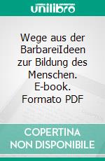 Wege aus der BarbareiIdeen zur Bildung des Menschen. E-book. Formato PDF ebook