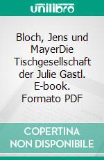 Bloch, Jens und MayerDie Tischgesellschaft der Julie Gastl. E-book. Formato PDF ebook