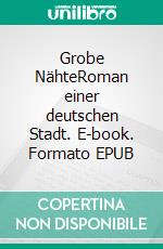 Grobe NähteRoman einer deutschen Stadt. E-book. Formato EPUB ebook di Johannes Schweikle