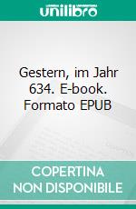 Gestern, im Jahr 634. E-book. Formato EPUB ebook