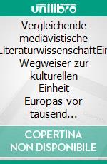 Vergleichende mediävistische LiteraturwissenschaftEin Wegweiser zur kulturellen Einheit Europas vor tausend Jahren. E-book. Formato PDF ebook di Fritz Peter Knapp