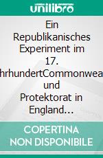 Ein Republikanisches Experiment im 17. JahrhundertCommonwealth und Protektorat in England 1649–59/60. E-book. Formato PDF ebook