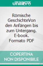 Römische GeschichteVon den Anfängen bis zum Untergang. E-book. Formato PDF ebook