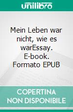 Mein Leben war nicht, wie es warEssay. E-book. Formato EPUB ebook