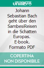 Johann Sebastian Bach geht über den SambesiReisen in die Schatten Europas. E-book. Formato PDF ebook