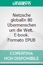 Nietzsche globalIn 80 Übermenschen um die Welt. E-book. Formato EPUB ebook
