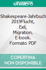 Shakespeare-Jahrbuch 2019Flucht, Exil, Migration. E-book. Formato PDF ebook di Sabine Schülting