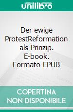 Der ewige ProtestReformation als Prinzip. E-book. Formato EPUB ebook