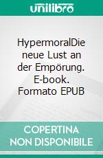 HypermoralDie neue Lust an der Empörung. E-book. Formato EPUB ebook di Alexander Grau